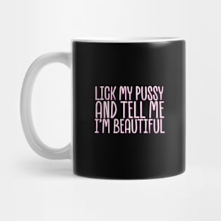 Lick-my-pussy-and-tell-me-i'm-beautiful Mug